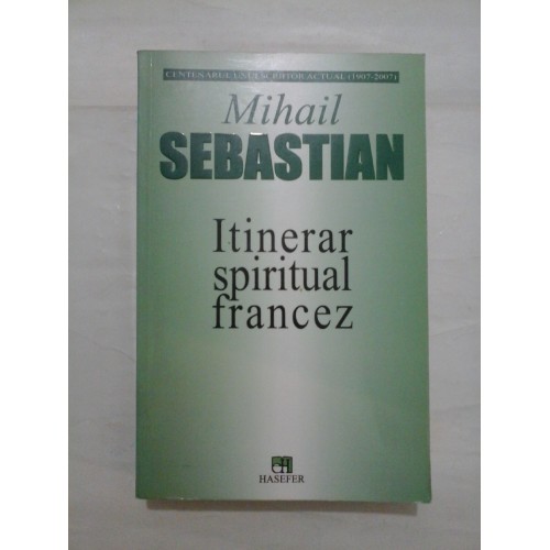 ITINERAR SPIRITUAL FRANCEZ - Mihail SEBASTIAN ITINERAR SPIRITUAL FRANCEZ - Mihail SEBASTIAN